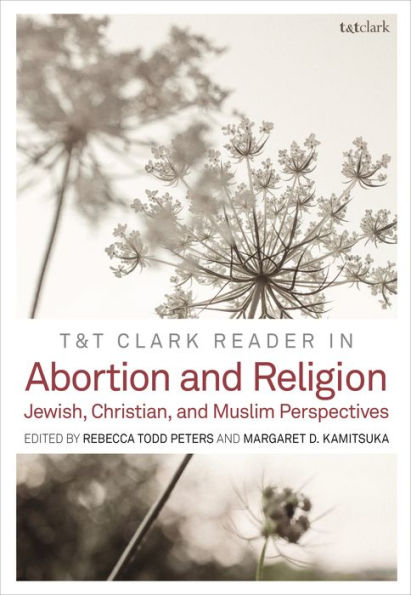 T&T Clark Reader In Abortion And Religion: Jewish, Christian, And Muslim Perspectives (T&T Clark Readers)