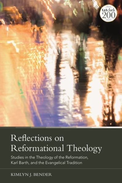 Reflections On Reformational Theology: Studies In The Theology Of The Reformation, Karl Barth, And The Evangelical Tradition