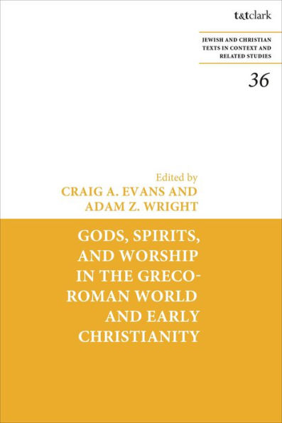 Gods, Spirits, And Worship In The Greco-Roman World And Early Christianity (Jewish And Christian Texts,Studies In Scripture In Early Judaism And Christianity)