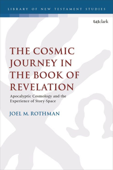 Cosmic Journey In The Book Of Revelation, The: Apocalyptic Cosmology And The Experience Of Story-Space (The Library Of New Testament Studies)