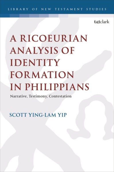Ricoeurian Analysis Of Identity Formation In Philippians, A: Narrative, Testimony, Contestation (The Library Of New Testament Studies)