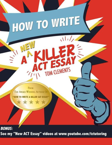 How To Write A New Killer Act Essay: An Award-Winning Author's Practical Writing Tips On Act Essay Prep