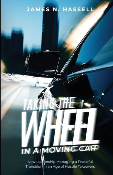 Taking The Wheel In A Moving Car: New Leadership Managing A Peaceful Transition In An Age Of Hostile Takeovers.