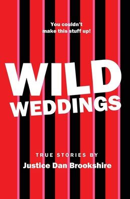 Wild Weddings: True Stories By Justice Dan Brookshire