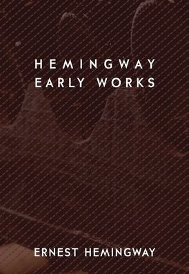 Hemingway: Early Works