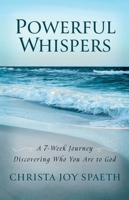 Powerful Whispers: A 7-Week Journey Discovering Who You Are To God: A Daily Devotional For Women And Men 2023 With Special Worship Music Playlists