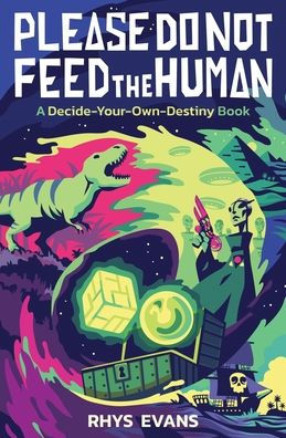 Please Do Not Feed The Human: A Decide-Your-Own-Destiny Book