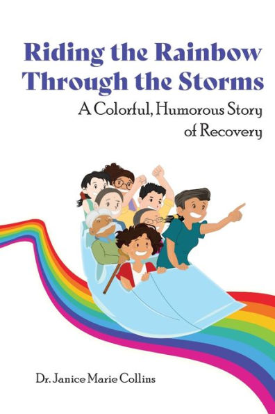Riding The Rainbow Through The Storms: A Colorful, Humorous Story Of Recovery