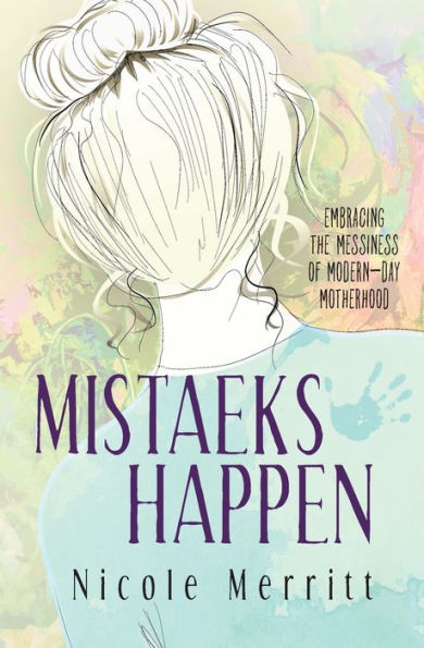 Mistaeks Happen: Embracing The Messiness Of Modern-Day Motherhood