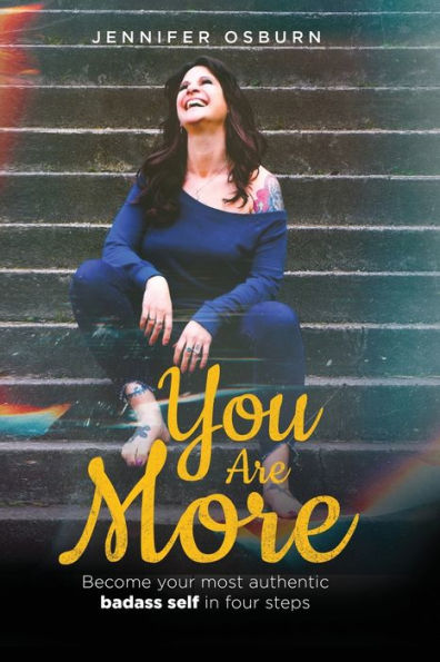 You Are More: Become Your Most Authentic Badass Self In Four Steps