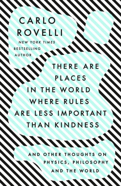 There Are Places In The World Where Rules Are Less Important Than Kindness: And Other Thoughts On Physics, Philosophy And The World