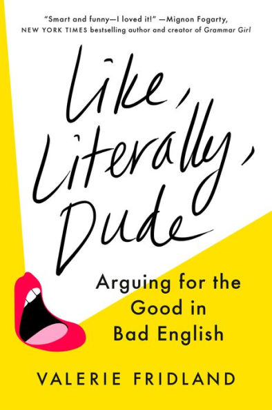 Like, Literally, Dude: Arguing For The Good In Bad English