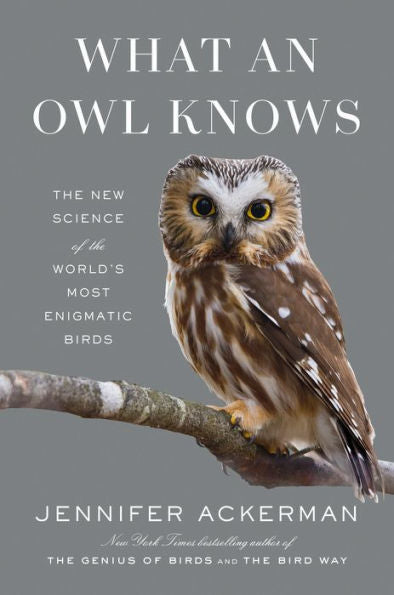 What An Owl Knows: The New Science Of The World'S Most Enigmatic Birds
