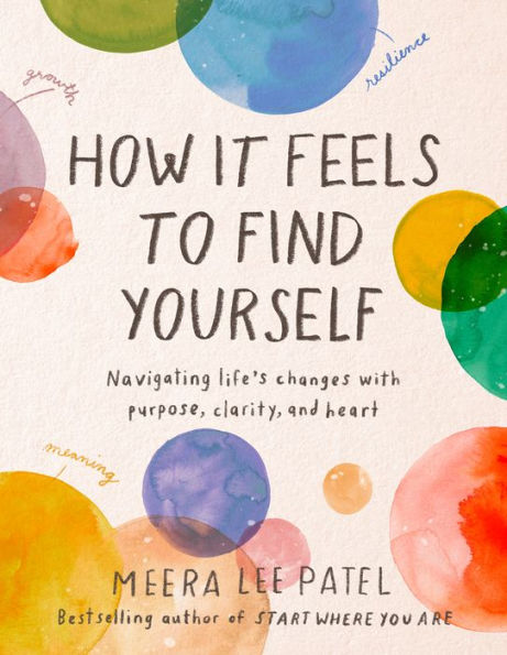 How It Feels To Find Yourself: Navigating Life'S Changes With Purpose, Clarity, And Heart