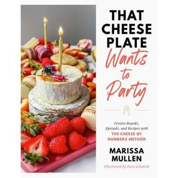 That Cheese Plate Wants To Party: Festive Boards, Spreads, And Recipes With The Cheese By Numbers Method