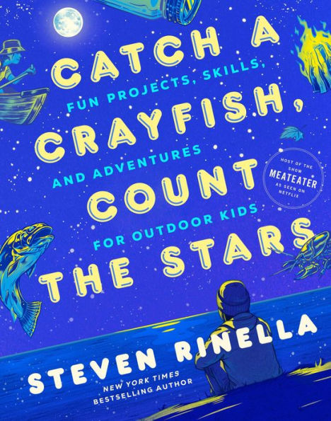 Catch A Crayfish, Count The Stars: Fun Projects, Skills, And Adventures For Outdoor Kids