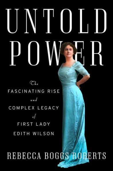 Untold Power: The Fascinating Rise And Complex Legacy Of First Lady Edith Wilson
