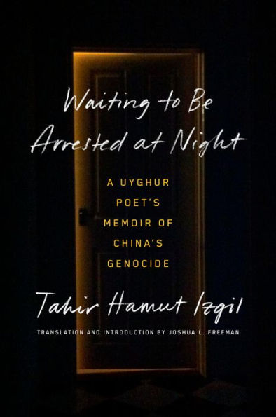 Waiting To Be Arrested At Night: A Uyghur Poet'S Memoir Of China'S Genocide