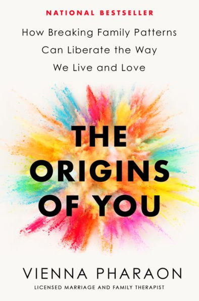The Origins Of You: How Breaking Family Patterns Can Liberate The Way We Live And Love