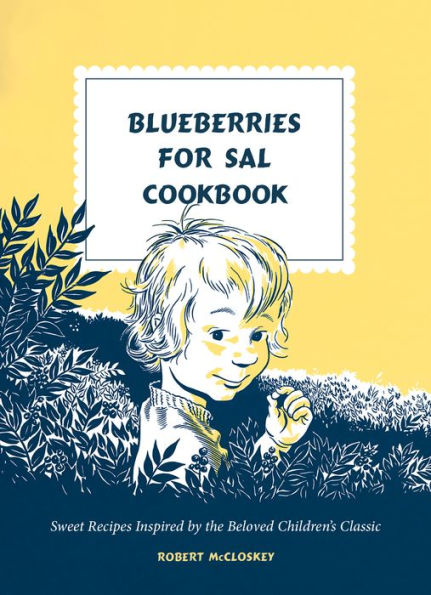 Blueberries For Sal Cookbook: Sweet Recipes Inspired By The Beloved Children'S Classic