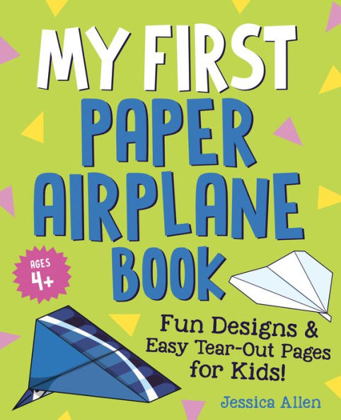 My First Paper Airplane Book: Fun Designs And Easy Tear-Out Pages For Kids!