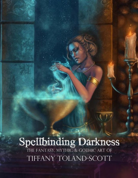 Spellbinding Darkness: The Fantasy And Gothic Art Of Tiffany Toland-Scott
