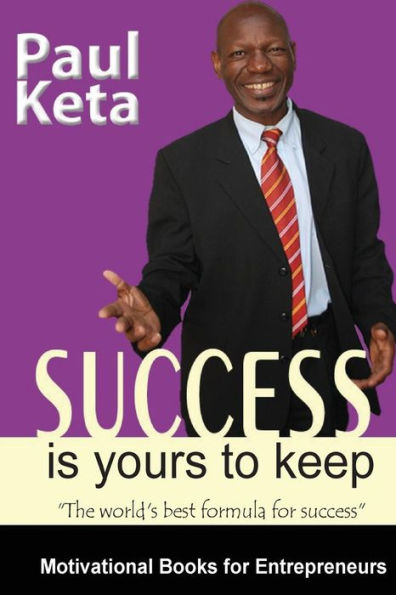 Success Is Yours To Keep: The World's Best Formula For Success (Motivational Books For Entrepreneurs)