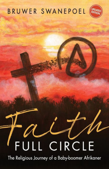 Faith: Full Circle: The Religious Journey Of A Baby-Boomer Afrikaner