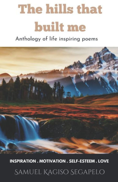 The Hills That Built Me: Anthology Of Life Inspiring Poems