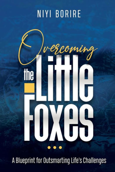 Overcoming The Little Foxes: A Blueprint For Outsmarting Life'S Challenges