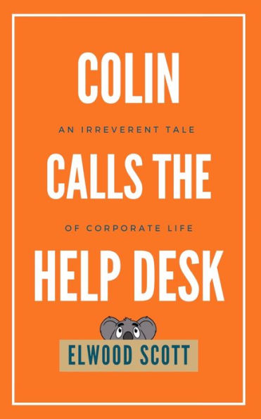 Colin Calls The Help Desk: An Irreverent Tale Of Corporate Life
