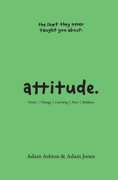 Attitude: Vision, Change, Learning, Fear & Boldness (The Sh*T They Never Taught You)
