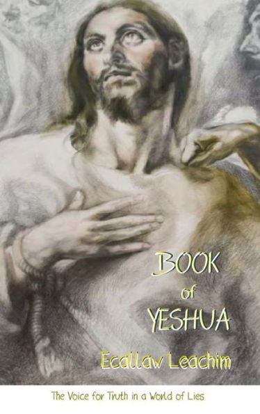 Book Of Yeshua: The Voice For Truth In A World Of Lies