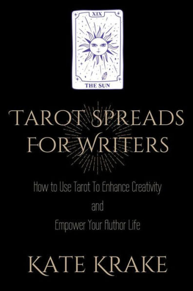Tarot Spreads For Writers: How To Use Tarot To Enhance Creativity And Empower Your Author Life (Tarot Writers)