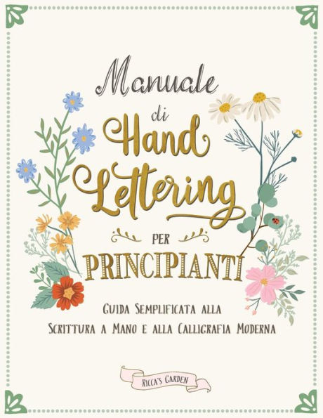 Manuale Di Hand Lettering Per Principianti: Guida Semplificata Alla Scrittura A Mano E La Calligrafia Moderna (The Lettering Workbook) (Italian Edition)