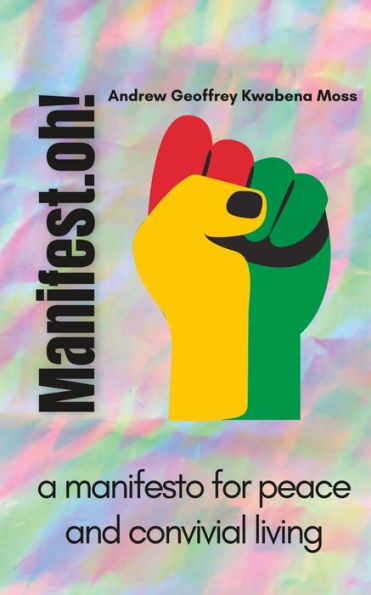 Manifest.Oh!: A Manifesto For Peace And Convivial Living