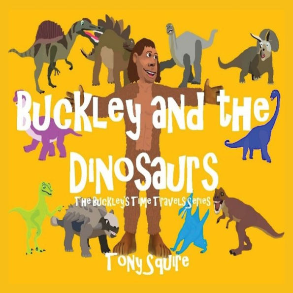 Buckley And The Dinosaurs: The Buckley'S Time Travels Series