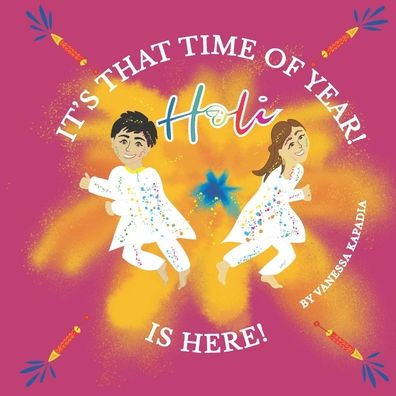 It'S That Time Of Year! Holi Is Here!: A Simple Guide To The Rituals Of Holi