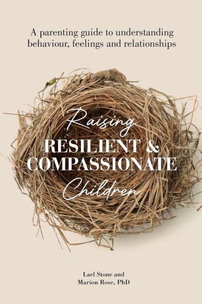 Raising Resilient And Compassionate Children: A Parenting Guide To Understanding Behaviour, Feelings And Relationships