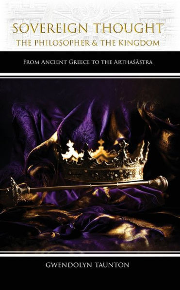 Sovereign Thought: The Philosopher & The Kingdom: From Ancient Greece To The Arthasastra
