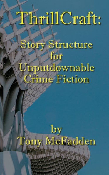 Thrillcraft: Story Structure For Unputdownable Crime Fiction