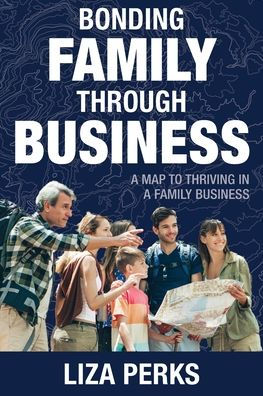Bonding Family Through Business: A Map To Thriving In A Family Business