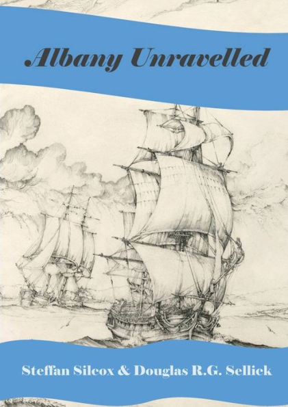 Albany Unravelled: A History Of Albany And King George'S Sound: 1791 To 1927
