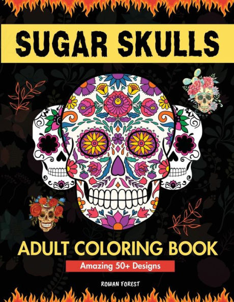 Sugar Skulls Coloring Book For Adults: Day Of The Dead Large Print Flower Patterns & Skull Designs To Color For Women, Men, Teens And Kids Relaxation ... Gift Idea For Men, Women, Adults & Kids)