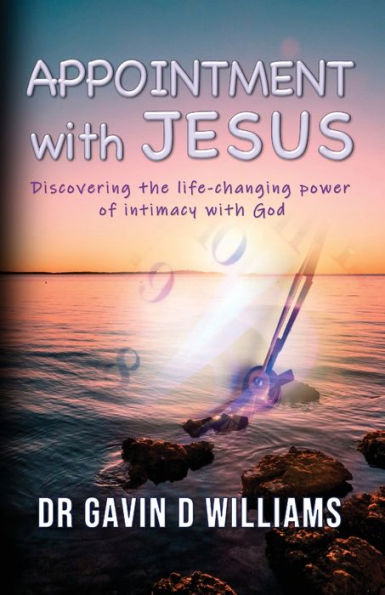 Appointment With Jesus: Discovering The Life-Changing Power Of Intimacy With Jesus
