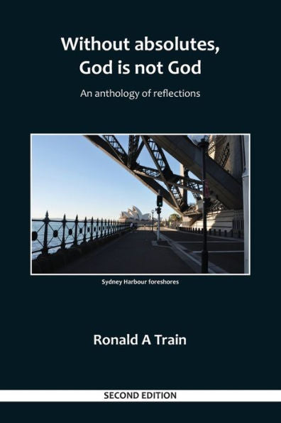 Without Absolutes, God Is Not God: An Anthology Of Reflections 2Nd Edition