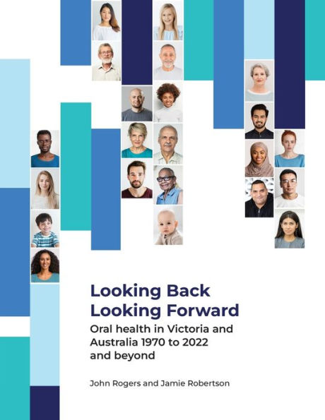 Looking Back Looking Forward - Oral Health In Victoria And Australia 1970 To 2022 And Beyond