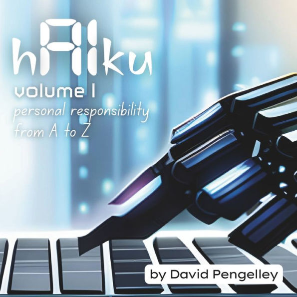 Haiku - Ai Wisdom Through Haiku: Volume 1 - Personal Responsibility From A To Z