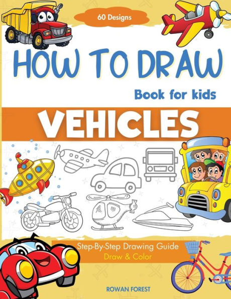 How To Draw Vehicles Book For Kids: Step-By-Step Drawing Transport Cars, Airplanes, Trucks, Construction, Bus, Boat, Rocket, Planes, Helicopter For Beginners (How To Draw Books For Kids)