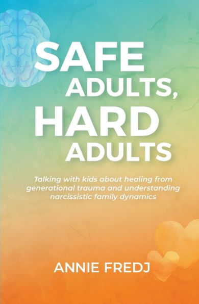 Safe Adults, Hard Adults: Talking With Kids About Healing From Generational Trauma And Understanding Narcissistic Family Dynamics